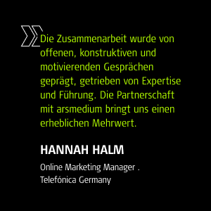 Zitat von Hannah Halm, Online Marketing Manager . Telefónica Germany: 